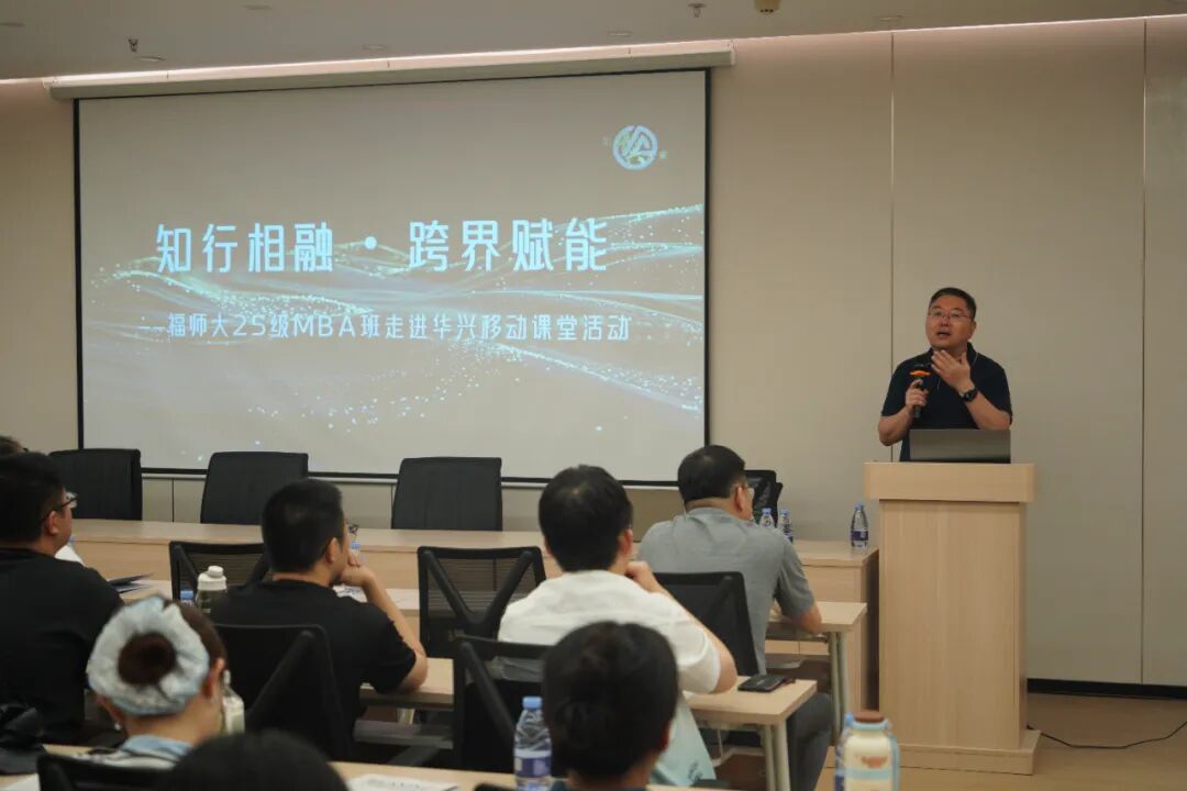 知行相融 跨界赋能 │ 福师大2025级MBA班走进华兴移动课堂活动 640 04f66526